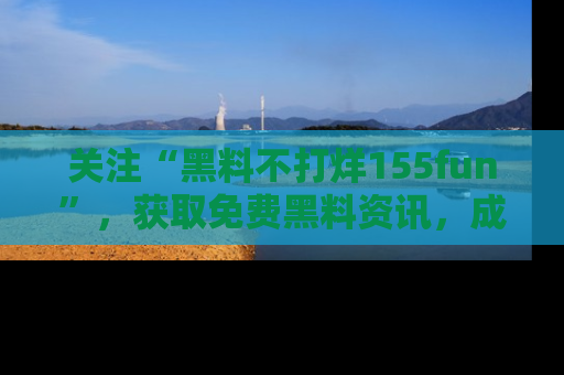 关注“黑料不打烊155fun”，获取免费黑料资讯，成为吃瓜达人不再难！